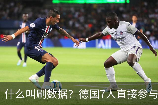 什么叫刷数据？德国7人直接参与进球 多人多次共酿惨案