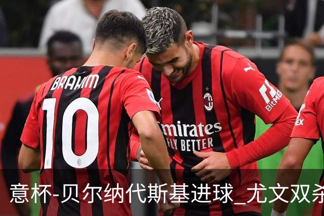 意杯-贝尔纳代斯基进球 尤文双杀佛罗伦萨进决赛