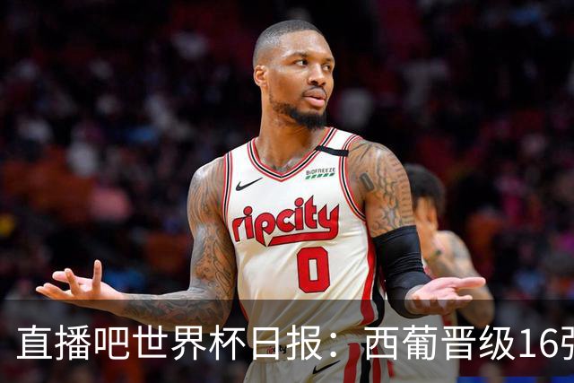 直播吧世界杯日报：西葡晋级16强！高科技抢戏 C罗收获淘汰赛首球