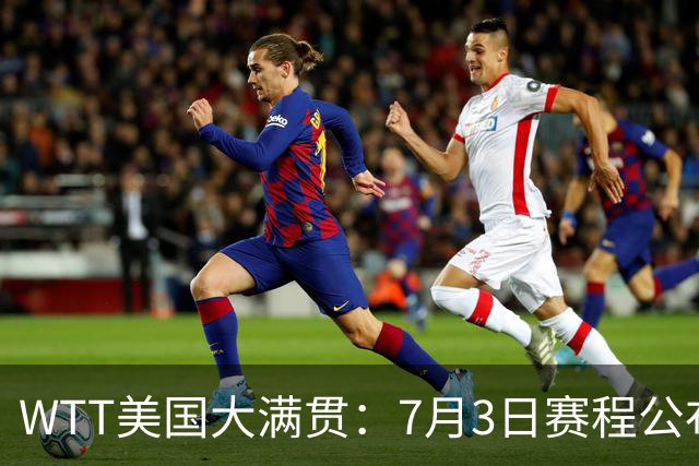 WTT美国大满贯：7月3日赛程公布！莎头组合再登场，王楚钦一日2战